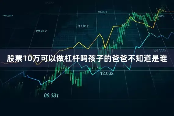 股票10万可以做杠杆吗孩子的爸爸不知道是谁