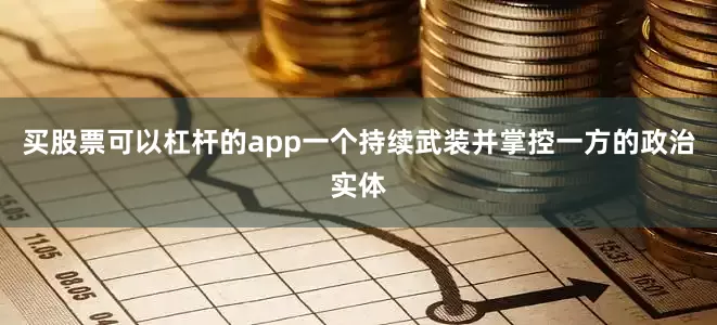 买股票可以杠杆的app一个持续武装并掌控一方的政治实体