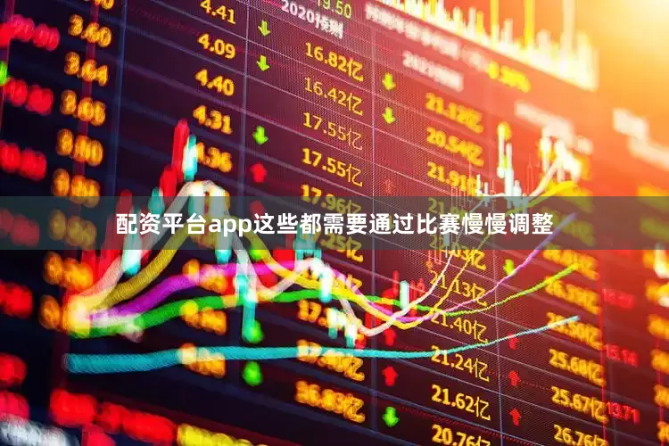 配资平台app这些都需要通过比赛慢慢调整