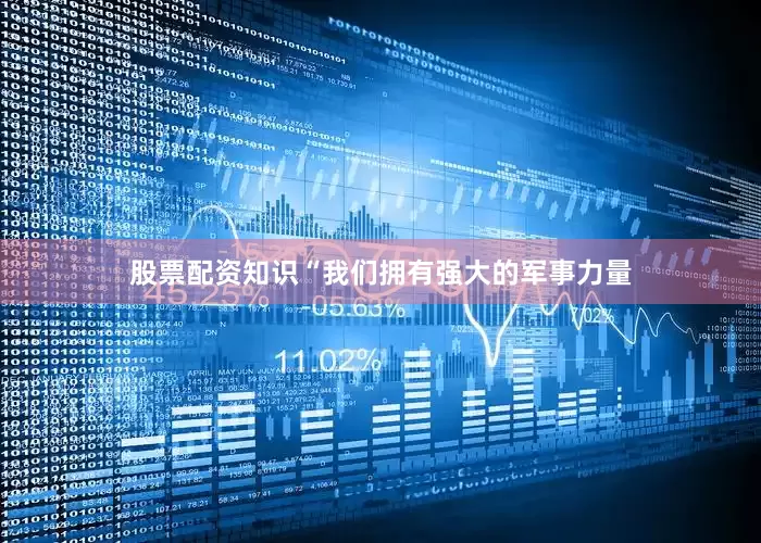 股票配资知识　　“我们拥有强大的军事力量