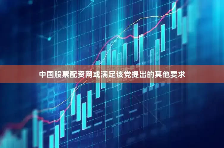 中国股票配资网或满足该党提出的其他要求
