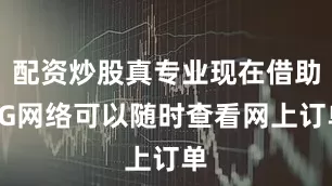 配资炒股真专业现在借助5G网络可以随时查看网上订单