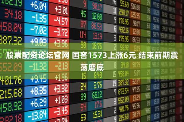 股票配资论坛官网 国窖1573上涨6元 结束前期震荡磨底